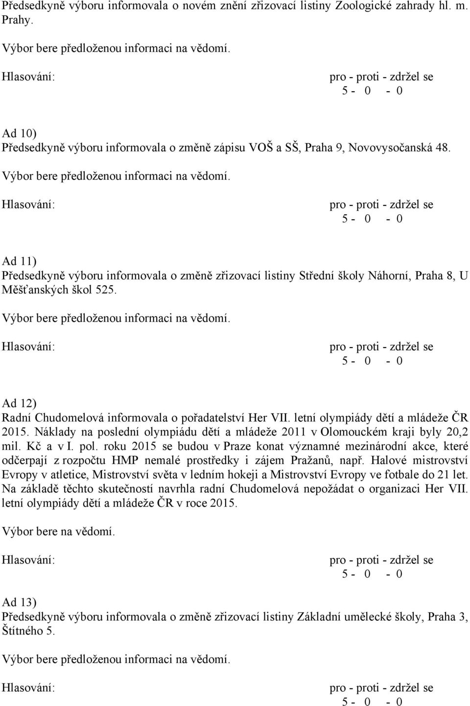 letní olympiády dětí a mládeže ČR 2015. Náklady na poslední olympiádu dětí a mládeže 2011 v Olomouckém kraji byly 20,2 mil. Kč a v I. pol.