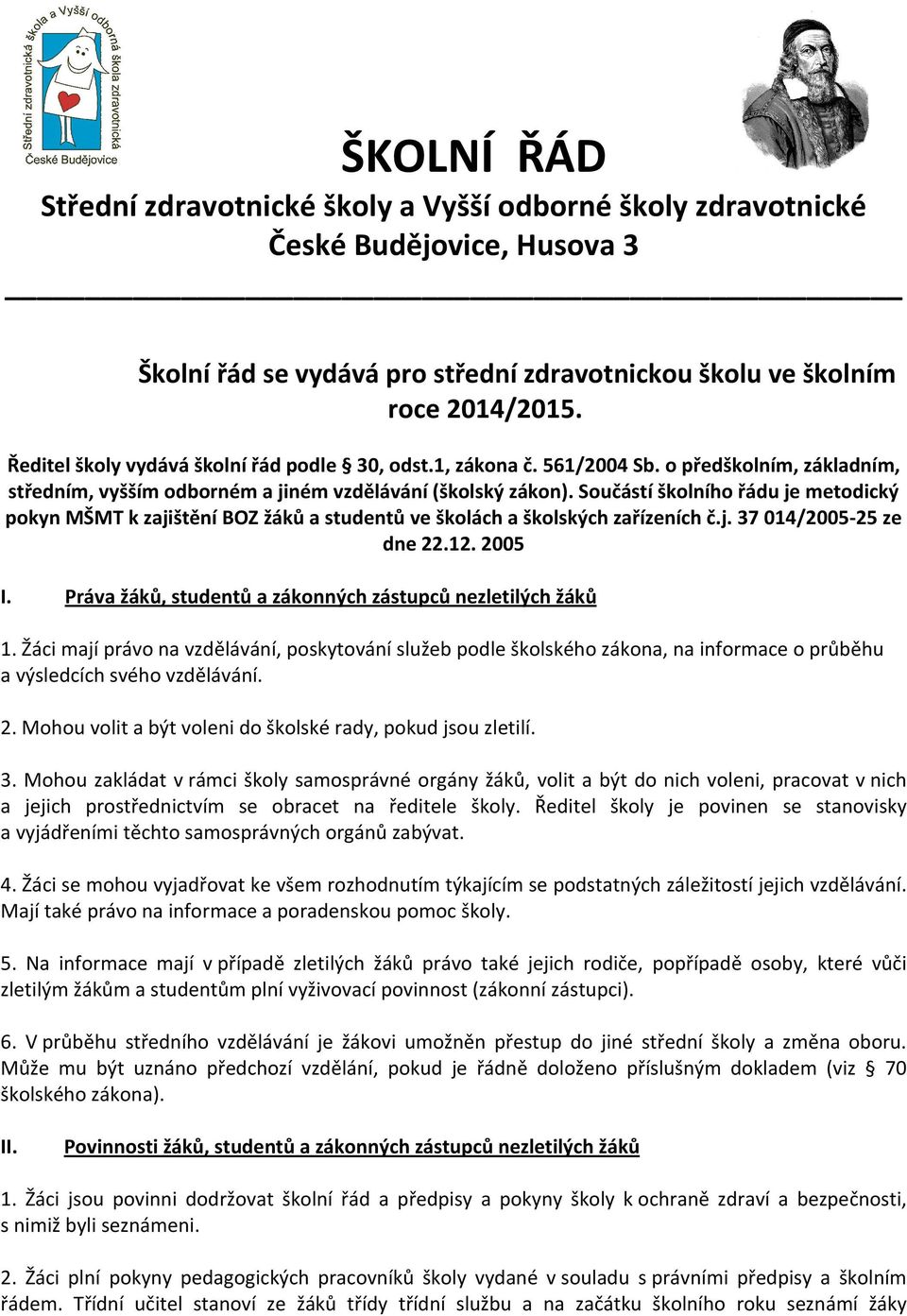 12.2005 I. Právažáků,studentůazákonnýchzástupcůnezletilýchžáků 1.Žácimajíprávonavzdělávání,poskytováníslužebpodleškolskéhozákona,nainformaceoprůběhu avýsledcíchsvéhovzdělávání. 2.