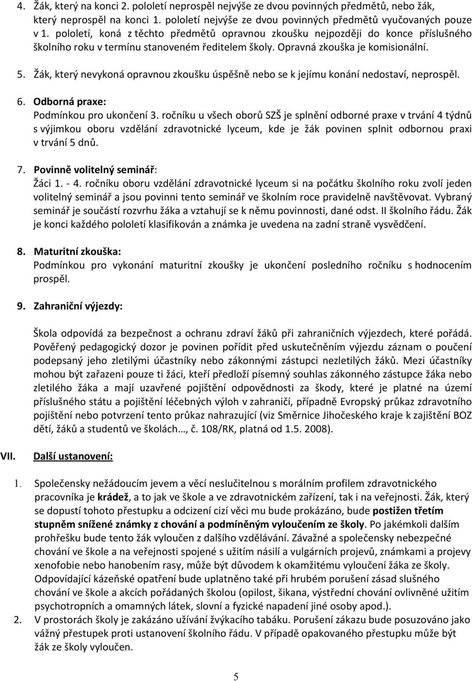 Žák, který nevykoná opravnou zkoušku úspěšně nebo se k jejímu konání nedostaví, neprospěl. 6. Odborná praxe: Podmínkou pro ukončení 3.