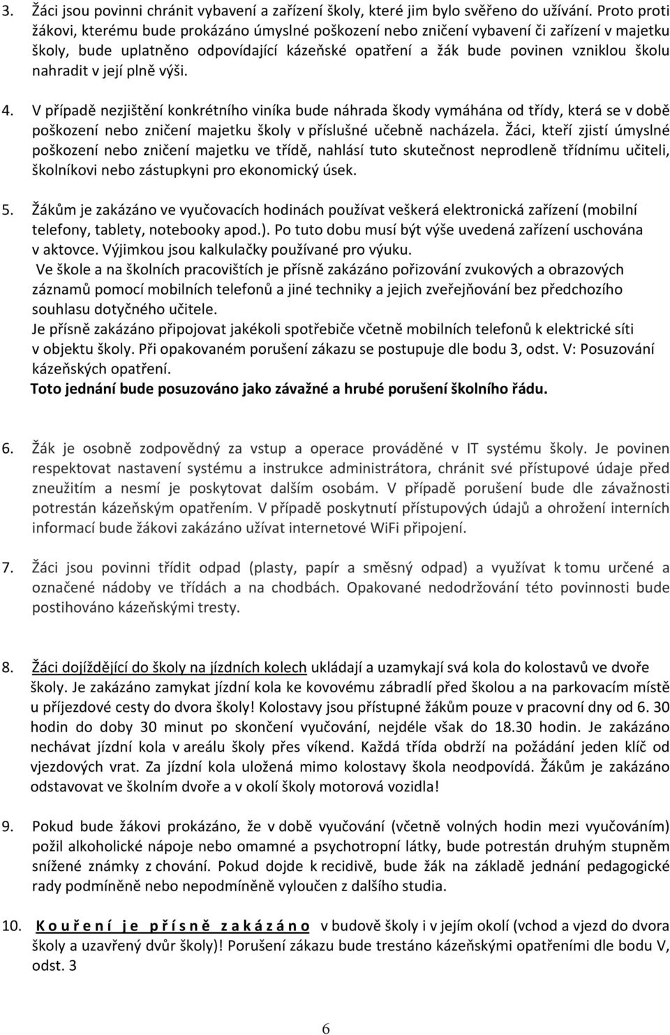 nahradit v její plně výši. 4. V případě nezjištění konkrétního viníka bude náhrada škody vymáhána od třídy, která se v době poškození nebo zničení majetku školy v příslušné učebně nacházela.