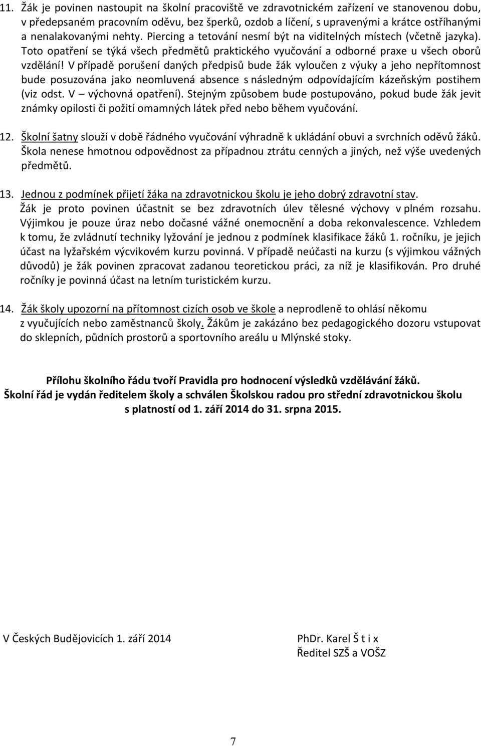 V případě porušení daných předpisů bude žák vyloučen z výuky a jeho nepřítomnost bude posuzována jako neomluvená absence s následným odpovídajícím kázeňským postihem (viz odst. V výchovná opatření).