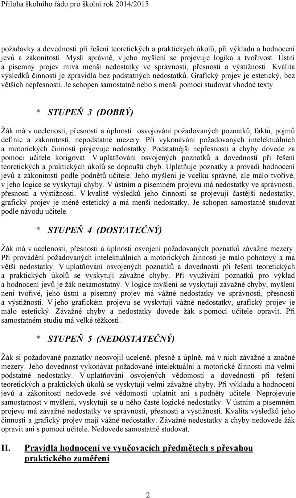 Kvalita výsledků činností je zpravidla bez podstatných nedostatků. Grafický projev je estetický, bez větších nepřesností. Je schopen samostatně nebo s menší pomocí studovat vhodné texty.