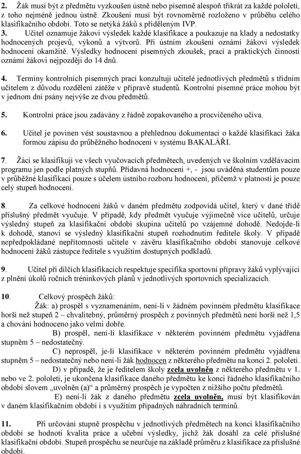 Při ústním zkoušení oznámí žákovi výsledek hodnocení okamžitě. Výsledky hodnocení písemných zkoušek, prací a praktických činností oznámí žákovi nejpozději do 14 dnů. 4.