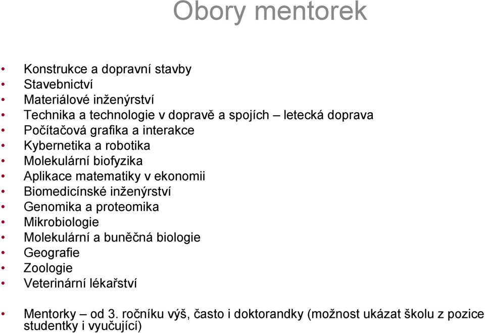 v ekonomii Biomedicínské inženýrství Genomika a proteomika Mikrobiologie Molekulární a buněčná biologie Geografie