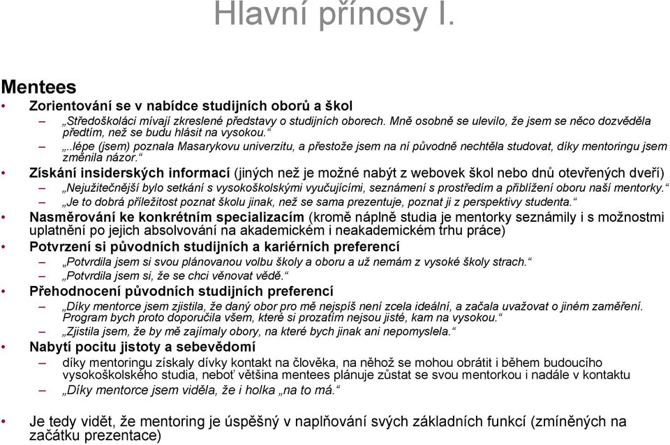 ..lépe (jsem) poznala Masarykovu univerzitu, a přestože jsem na ní původně nechtěla studovat, díky mentoringu jsem změnila názor.