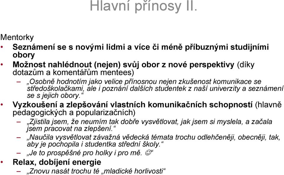 velice přínosnou nejen zkušenost komunikace se středoškolačkami, ale i poznání dalších studentek z naší univerzity a seznámení se s jejich obory.