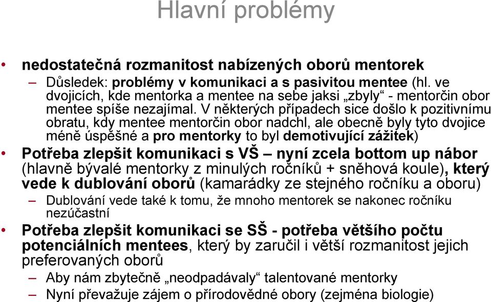 V některých případech sice došlo k pozitivnímu obratu, kdy mentee mentorčin obor nadchl, ale obecně byly tyto dvojice méně úspěšné a pro mentorky to byl demotivující zážitek) Potřeba zlepšit