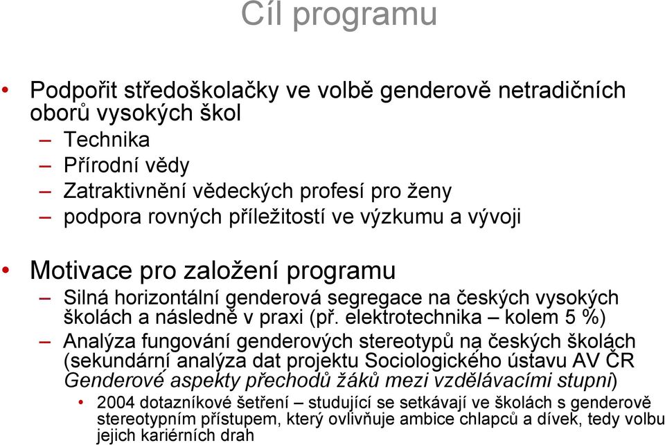 elektrotechnika kolem 5 %) Analýza fungování genderových stereotypů na českých školách (sekundární analýza dat projektu Sociologické ho ústavu AV ČR Genderové aspekty