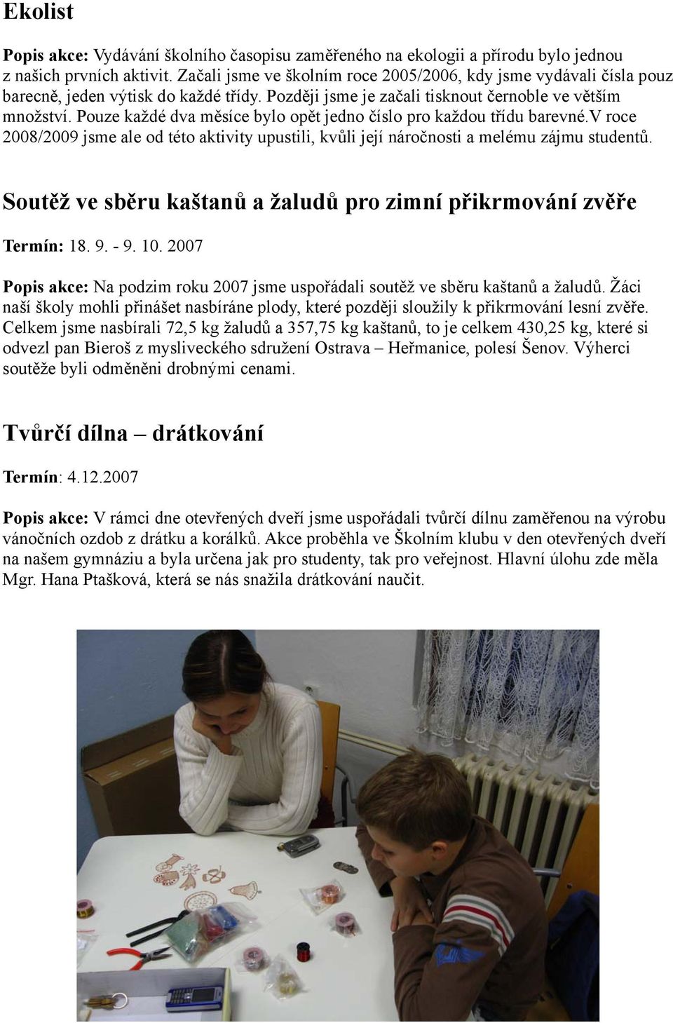 Pouze každé dva měsíce bylo opět jedno číslo pro každou třídu barevné.v roce 2008/2009 jsme ale od této aktivity upustili, kvůli její náročnosti a melému zájmu studentů.