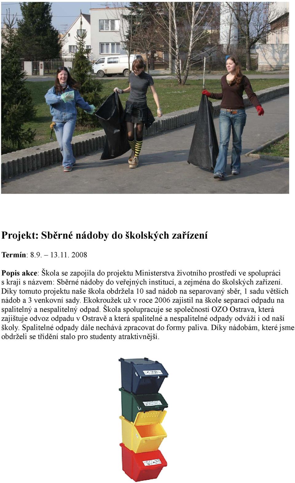 Díky tomuto projektu naše škola obdržela 10 sad nádob na separovaný sběr, 1 sadu větších nádob a 3 venkovní sady.