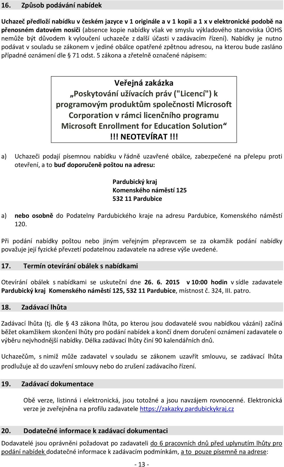 Nabídky je nutno podávat v souladu se zákonem v jediné obálce opatřené zpětnou adresou, na kterou bude zasláno případné oznámení dle 71 odst.