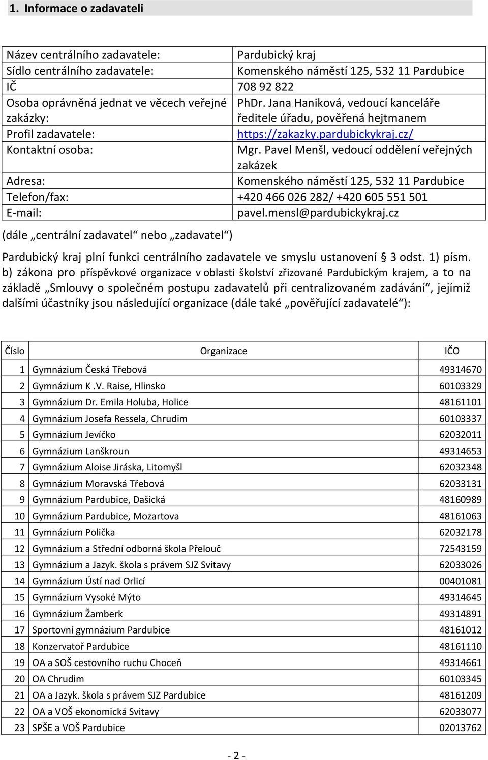 Pavel Menšl, vedoucí oddělení veřejných zakázek Adresa: Komenského náměstí 125, 532 11 Pardubice Telefon/fax: +420 466 026 282/ +420 605 551 501 E-mail: pavel.mensl@pardubickykraj.