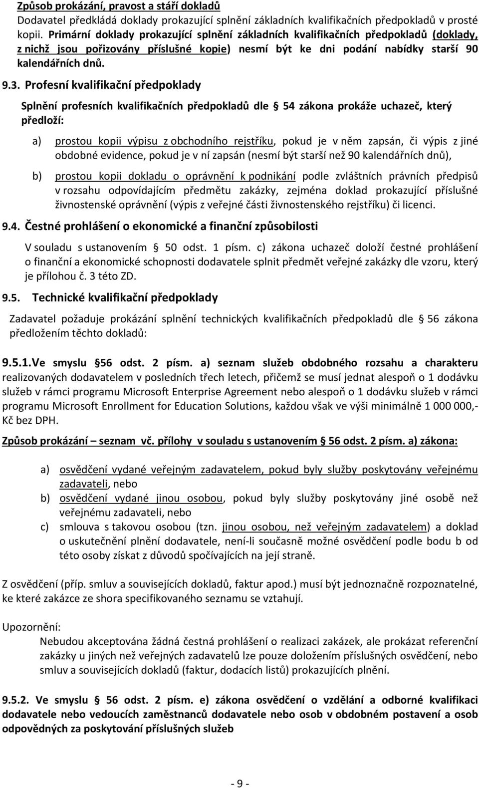 Profesní kvalifikační předpoklady Splnění profesních kvalifikačních předpokladů dle 54 zákona prokáže, který předloží: a) prostou kopii výpisu z obchodního rejstříku, pokud je v něm zapsán, či výpis