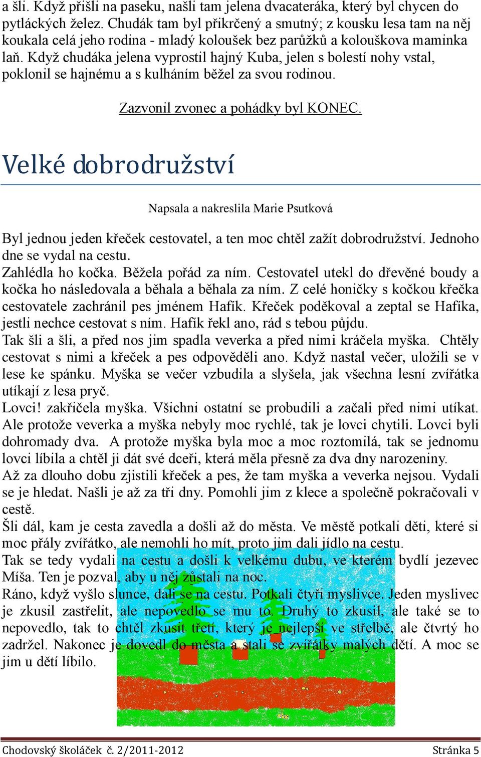 Když chudáka jelena vyprostil hajný Kuba, jelen s bolestí nohy vstal, poklonil se hajnému a s kulháním běžel za svou rodinou. Zazvonil zvonec a pohádky byl KONEC.