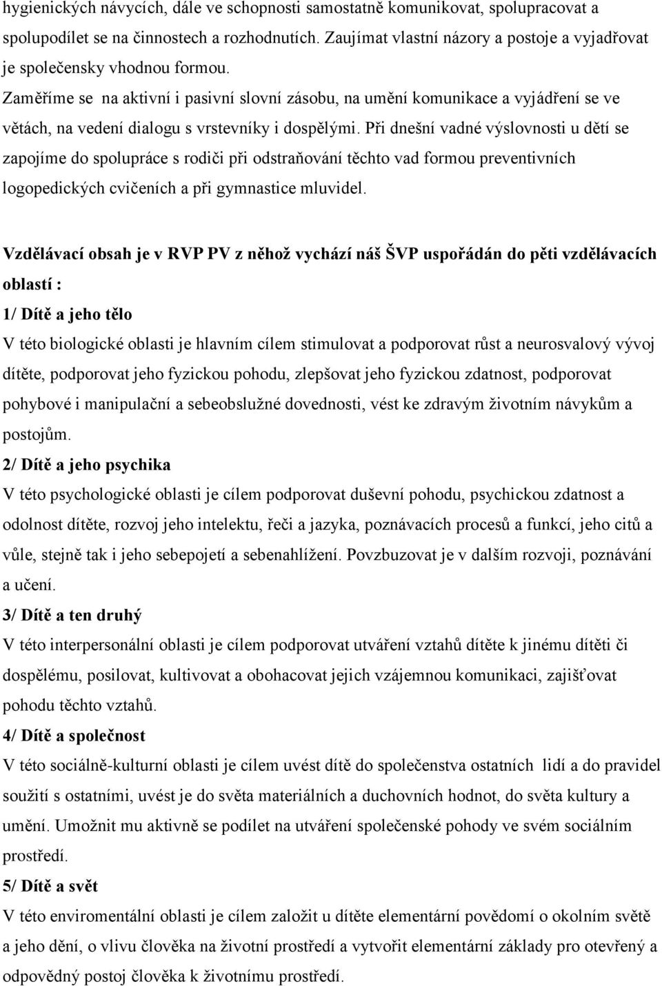 Zaměříme se na aktivní i pasivní slovní zásobu, na umění komunikace a vyjádření se ve větách, na vedení dialogu s vrstevníky i dospělými.