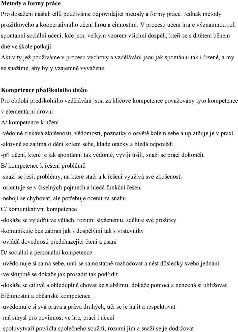 Aktivity jež používáme v procesu výchovy a vzdělávání jsou jak spontánní tak i řízené, a my se snažíme, aby byly vzájemně vyvážené.