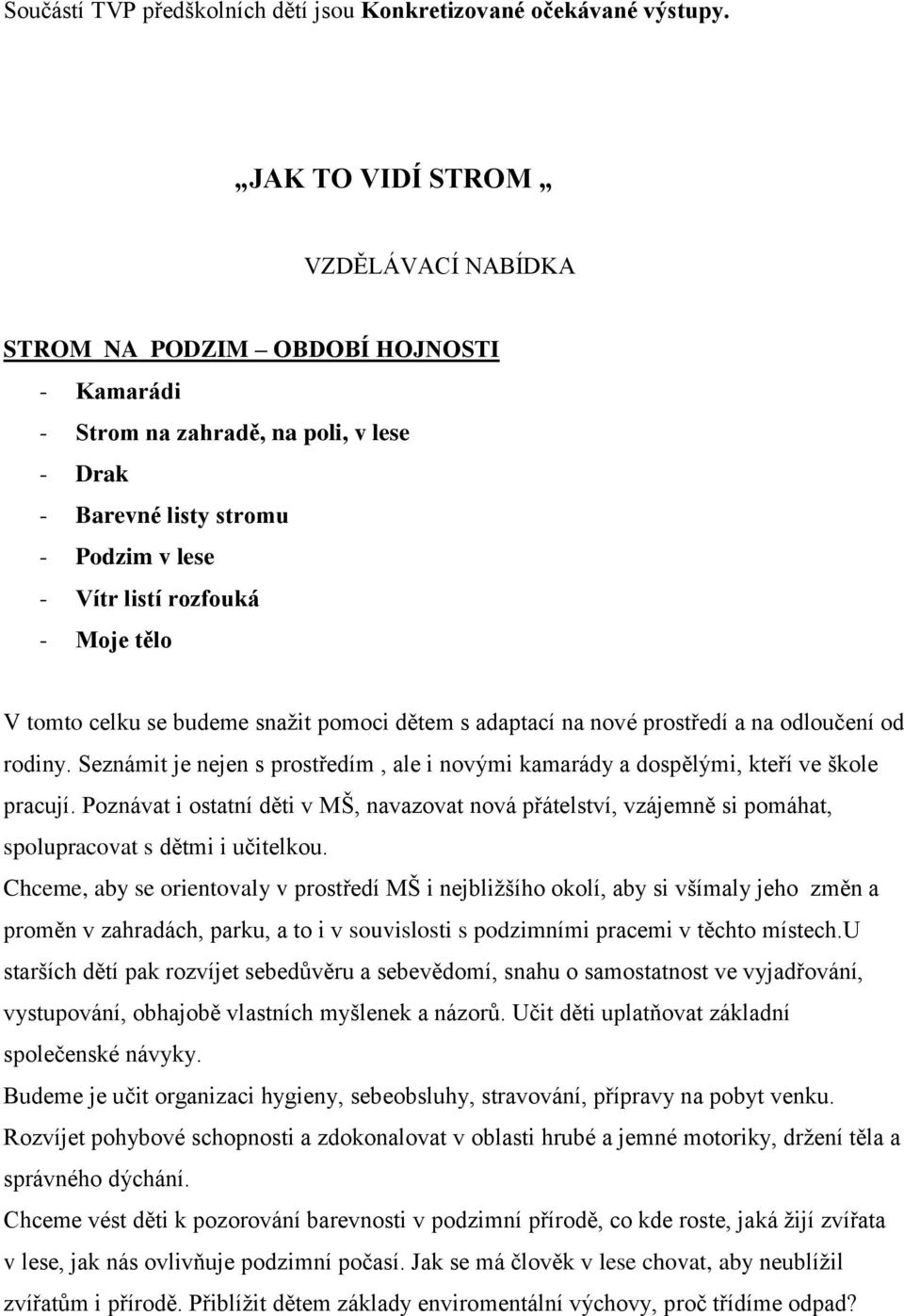 tomto celku se budeme snažit pomoci dětem s adaptací na nové prostředí a na odloučení od rodiny. Seznámit je nejen s prostředím, ale i novými kamarády a dospělými, kteří ve škole pracují.