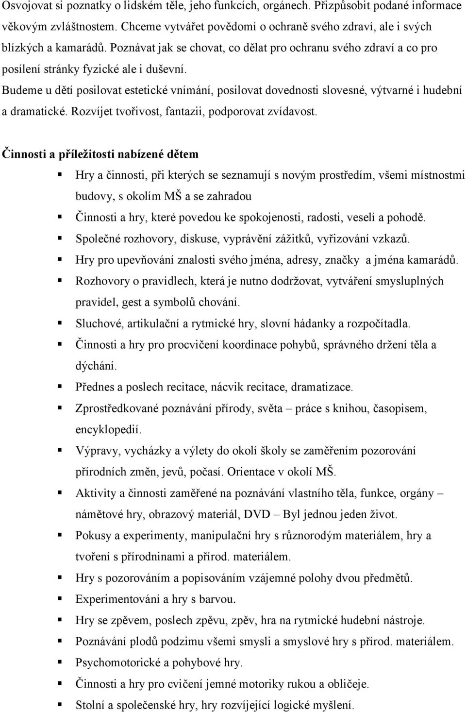 Budeme u dětí posilovat estetické vnímání, posilovat dovednosti slovesné, výtvarné i hudební a dramatické. Rozvíjet tvořivost, fantazii, podporovat zvídavost.