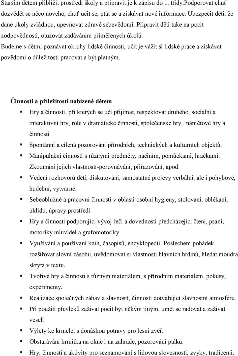 Budeme s dětmi poznávat okruhy lidské činnosti, učit je vážit si lidské práce a získávat povědomí o důležitosti pracovat a být platným.