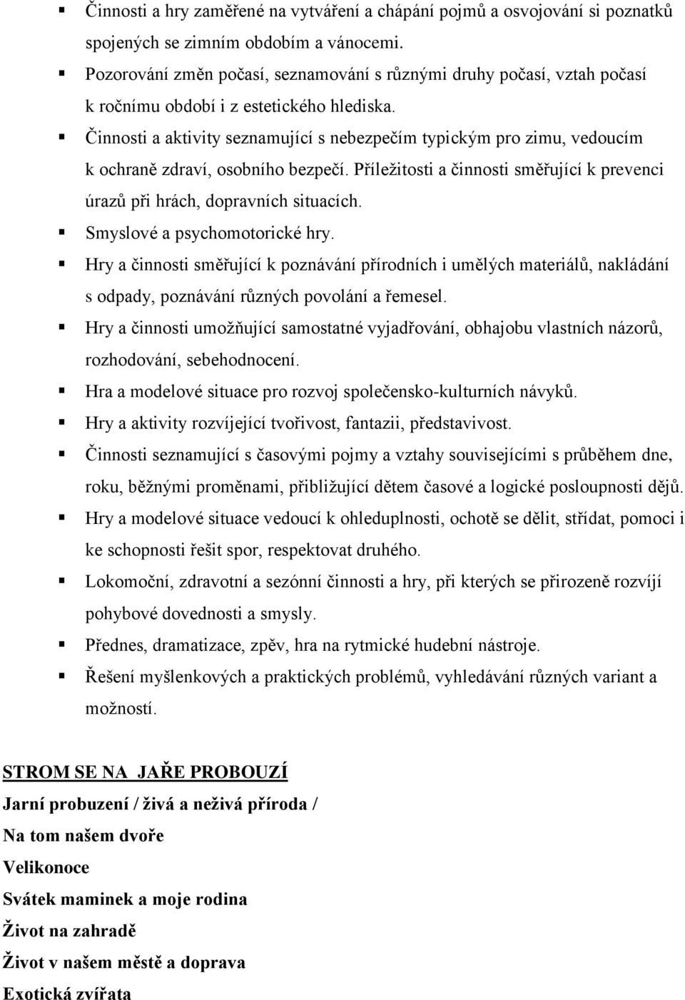 Činnosti a aktivity seznamující s nebezpečím typickým pro zimu, vedoucím k ochraně zdraví, osobního bezpečí. Příležitosti a činnosti směřující k prevenci úrazů při hrách, dopravních situacích.