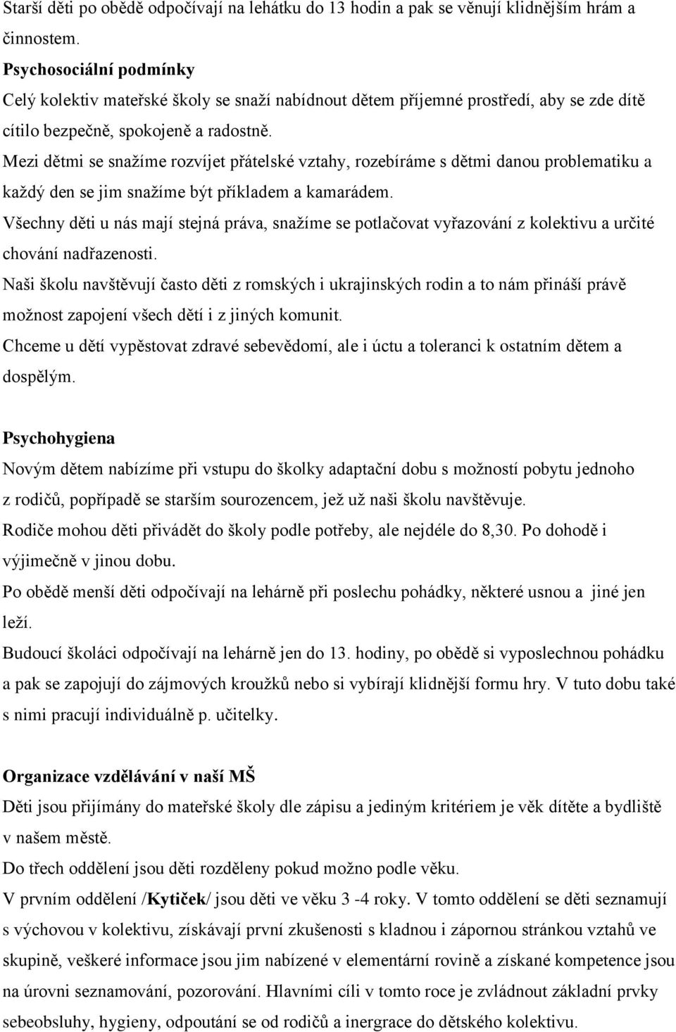 Mezi dětmi se snažíme rozvíjet přátelské vztahy, rozebíráme s dětmi danou problematiku a každý den se jim snažíme být příkladem a kamarádem.