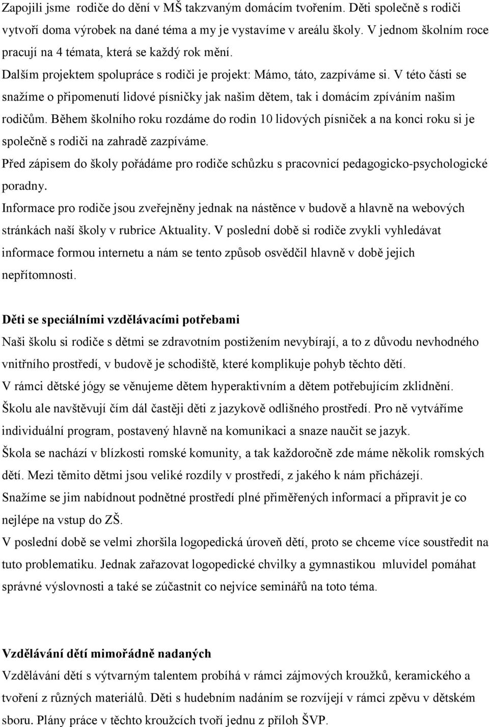 V této části se snažíme o připomenutí lidové písničky jak našim dětem, tak i domácím zpíváním našim rodičům.