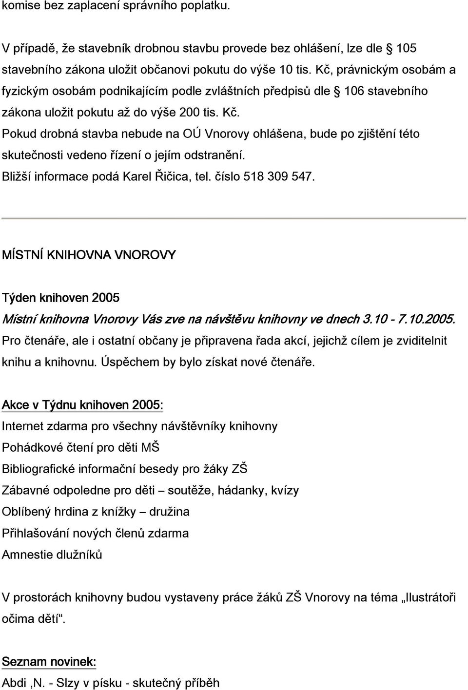 Pkud drbná stavba nebude na OÚ Vnrvy hlášena, bude p zjištění tét skutečnsti veden řízení jejím dstranění. Bližší infrmace pdá Karel Řičica, tel. čísl 518 309 547.