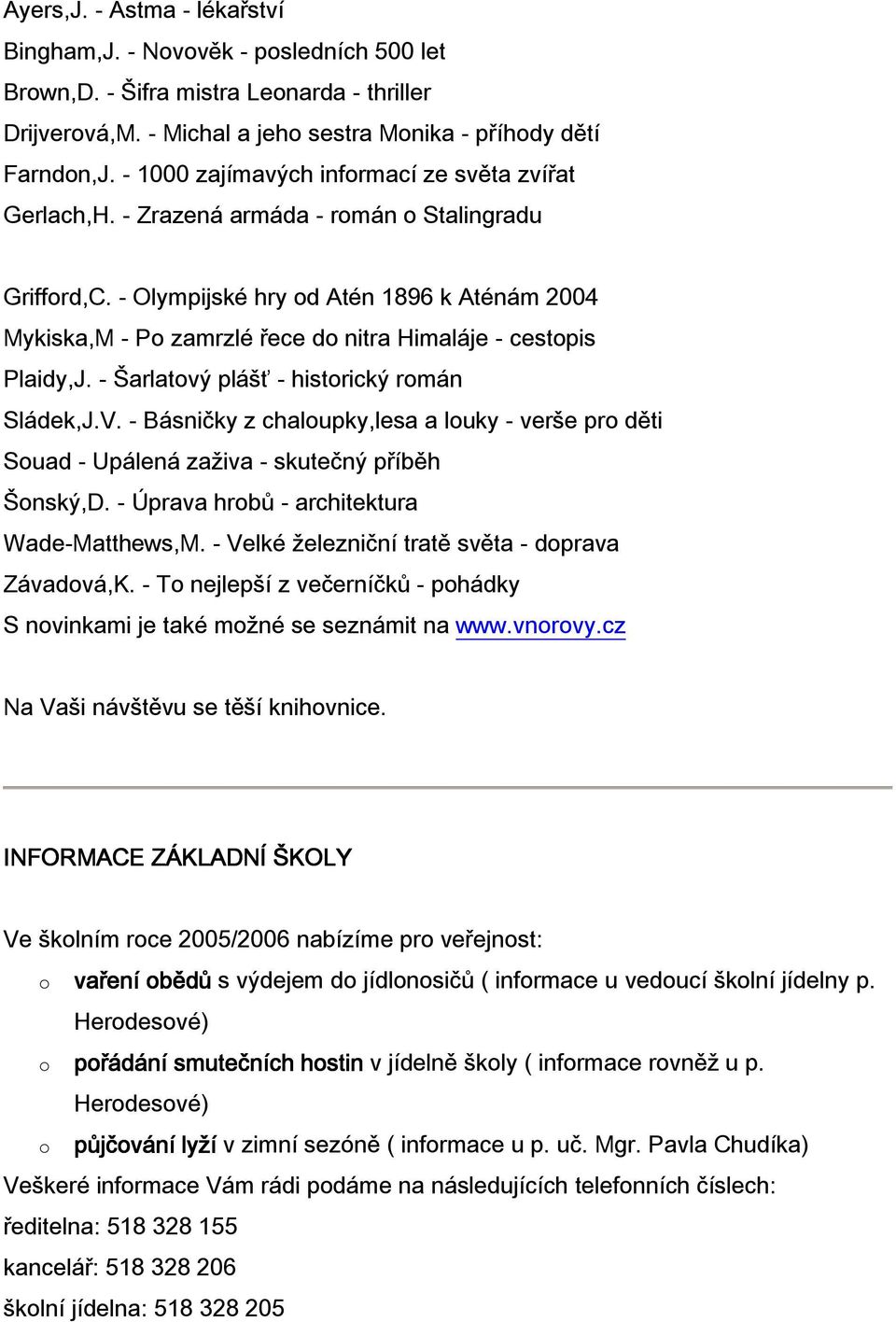 - Olympijské hry d Atén 1896 k Aténám 2004 Mykiska,M - P zamrzlé řece d nitra Himaláje - cestpis Plaidy,J. - Šarlatvý plášť - histrický rmán Sládek,J.V.