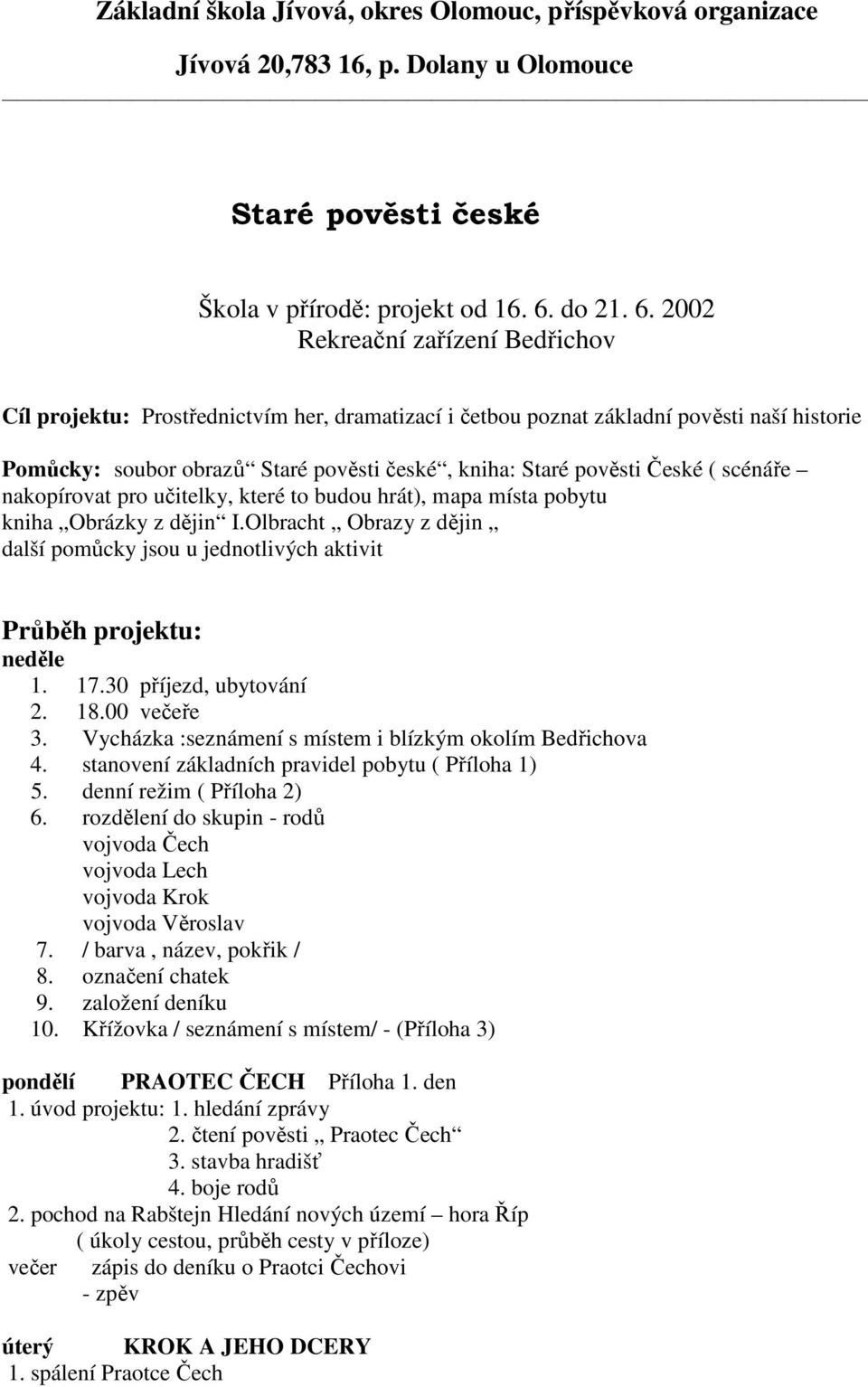 2002 Rekreační zařízení Bedřichov Cíl projektu: Prostřednictvím her, dramatizací i četbou poznat základní pověsti naší historie Pomůcky: soubor obrazů Staré pověsti české, kniha: Staré pověsti České