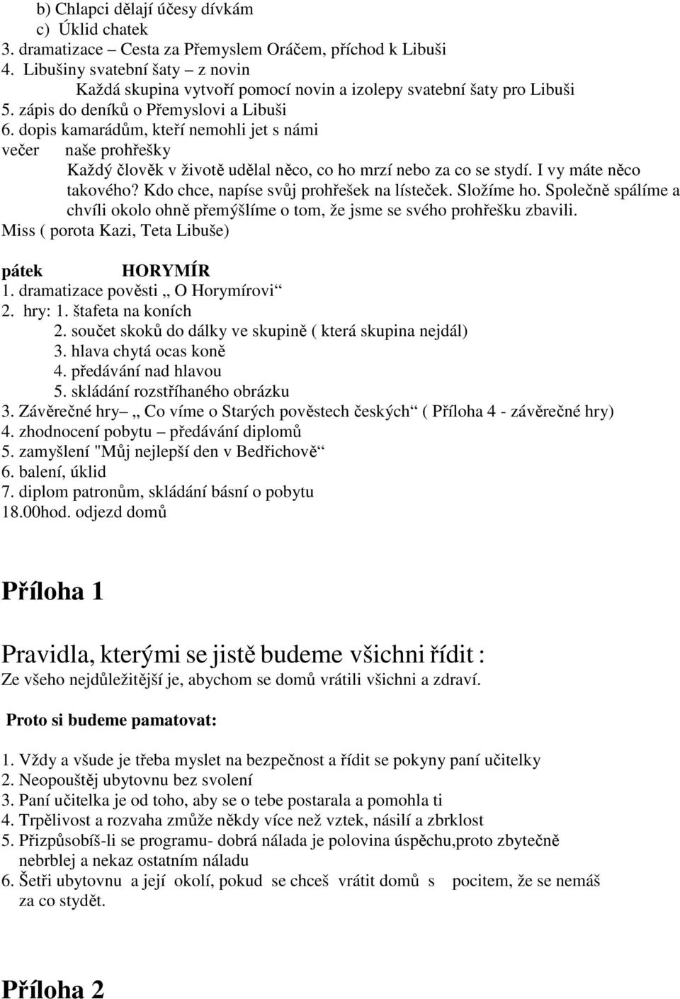 dopis kamarádům, kteří nemohli jet s námi večer naše prohřešky Každý člověk v životě udělal něco, co ho mrzí nebo za co se stydí. I vy máte něco takového? Kdo chce, napíse svůj prohřešek na lísteček.