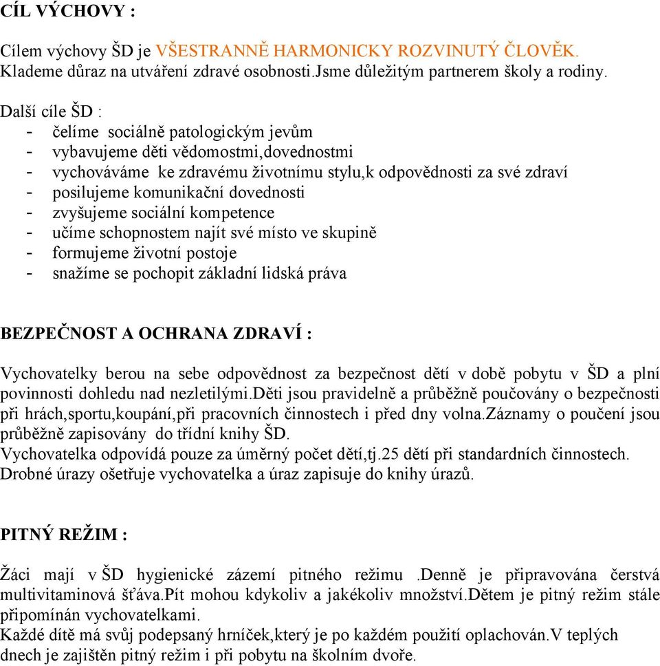 dovednosti - zvyšujeme sociální kompetence - učíme schopnostem najít své místo ve skupině - formujeme životní postoje - snažíme se pochopit základní lidská práva BEZPEČNOST A OCHRANA ZDRAVÍ :