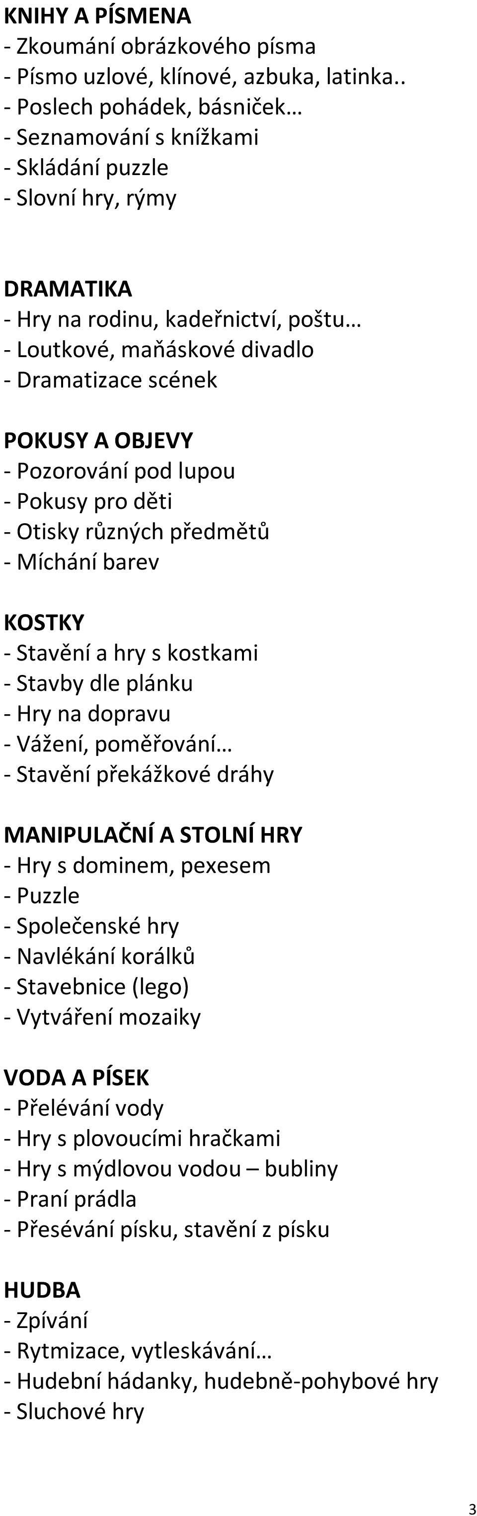 OBJEVY - Pozorování pod lupou - Pokusy pro děti - Otisky různých předmětů - Míchání barev KOSTKY - Stavění a hry s kostkami - Stavby dle plánku - Hry na dopravu - Vážení, poměřování - Stavění