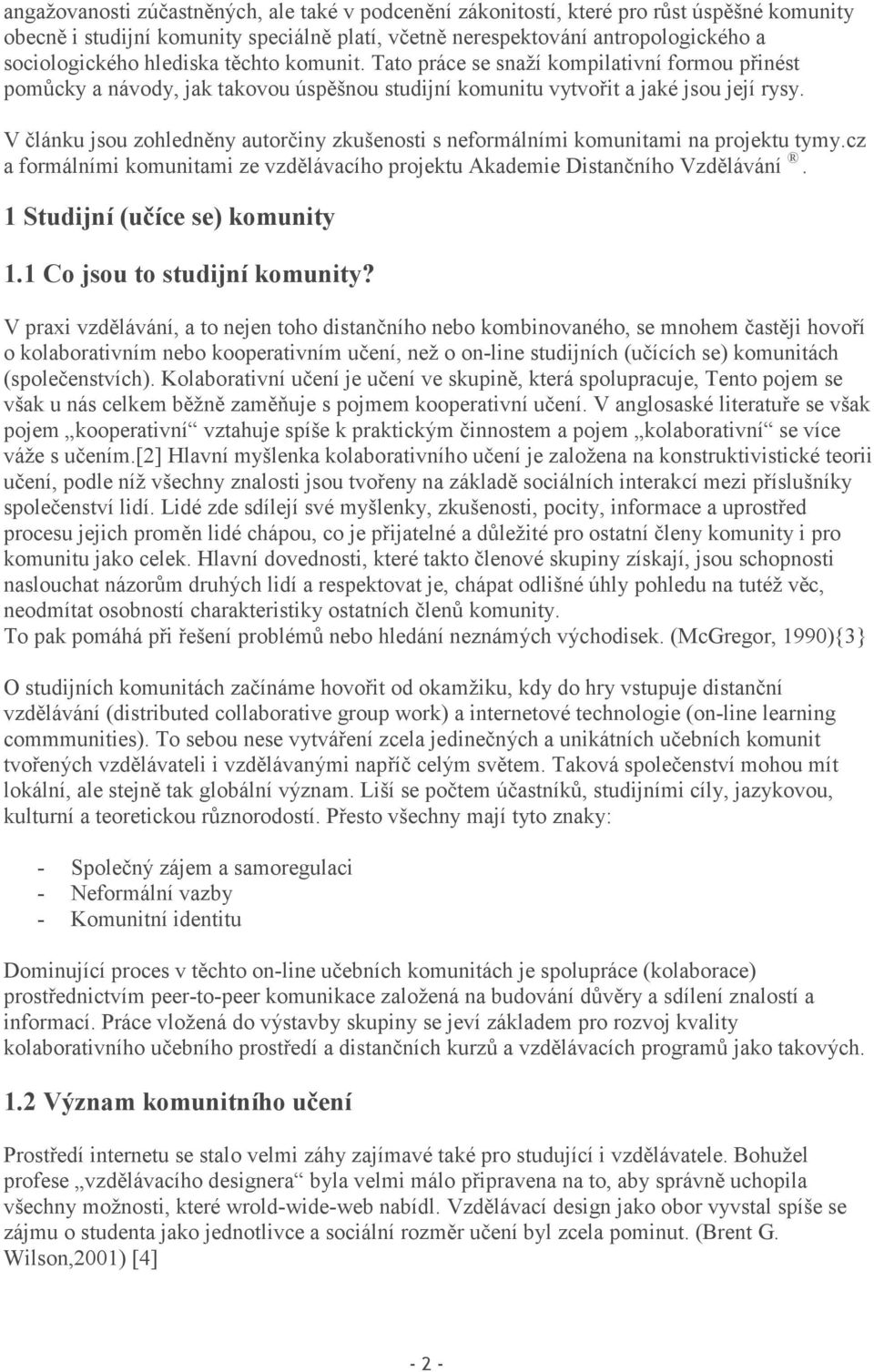 V článku jsou zohledněny autorčiny zkušenosti s neformálními komunitami na projektu tymy.cz a formálními komunitami ze vzdělávacího projektu Akademie Distančního Vzdělávání.