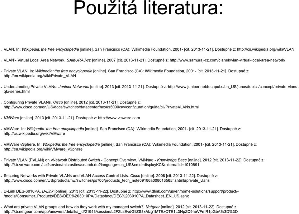 In: Wikipedia: the free encyclopedia [online]. San Francisco (CA): Wikimedia Foundation, 2001- [cit. 2013-11-21]. Dostupné z: http://en.wikipedia.org/wiki/private_vlan Understanding Private VLANs.