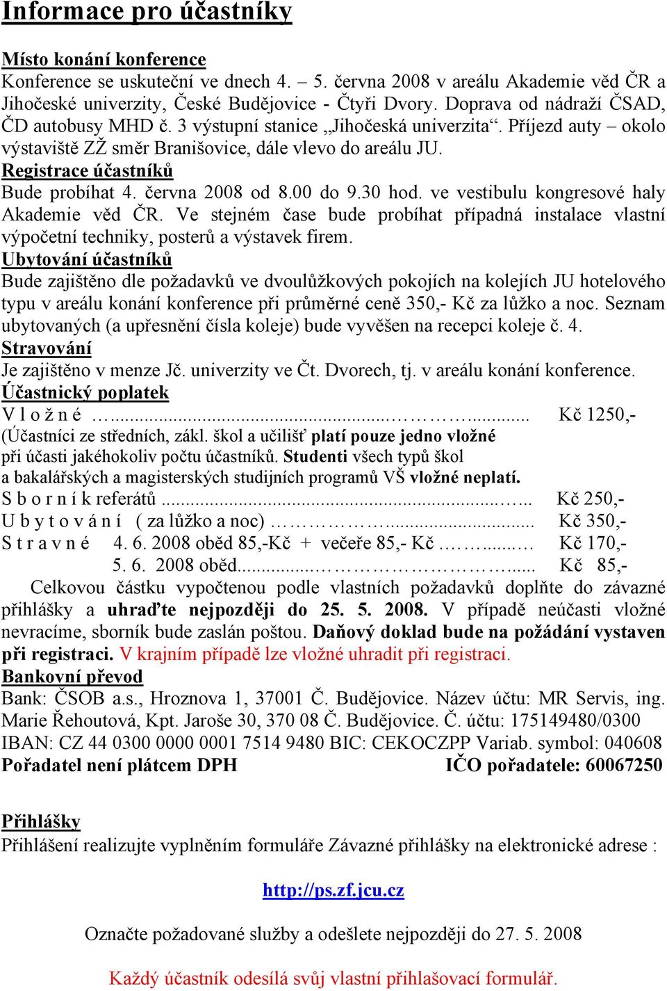 června 2008 od 8.00 do 9.30 hod. ve vestibulu kongresové haly Akademie věd ČR. Ve stejném čase bude probíhat případná instalace vlastní výpočetní techniky, posterů a výstavek firem.