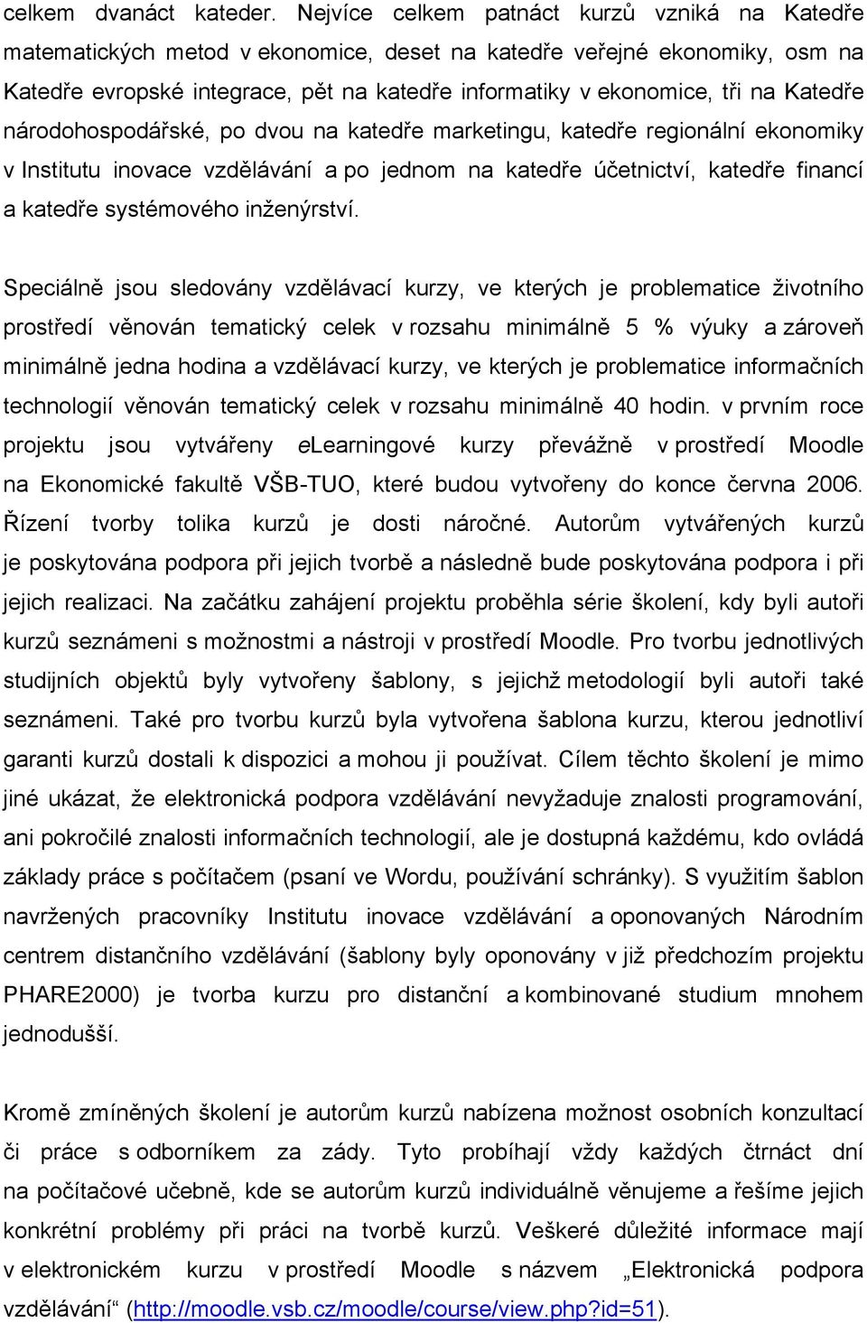 Katedře národohospodářské, po dvou na katedře marketingu, katedře regionální ekonomiky v Institutu inovace vzdělávání a po jednom na katedře účetnictví, katedře financí a katedře systémového