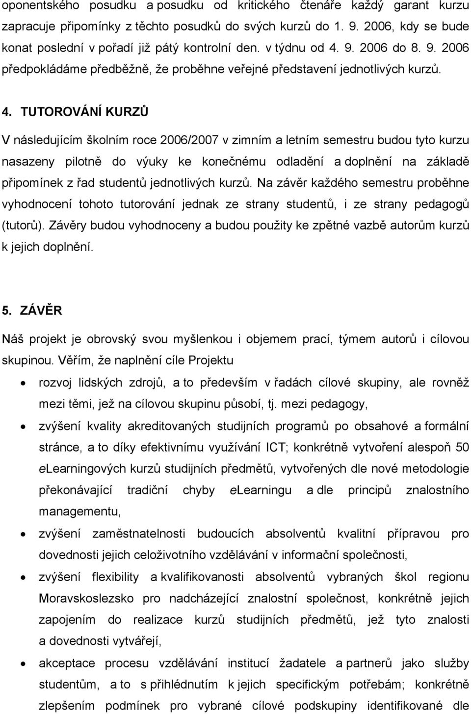 9. 2006 do 8. 9. 2006 předpokládáme předběžně, že proběhne veřejné představení jednotlivých kurzů. 4.