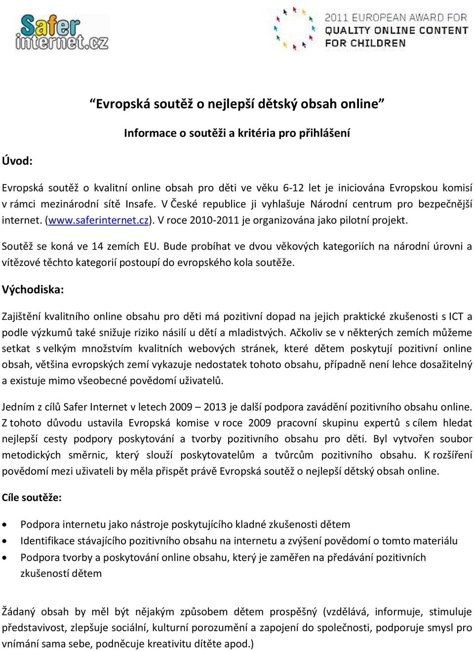 Soutěž se koná ve 14 zemích EU. Bude probíhat ve dvou věkových kategoriích na národní úrovni a vítězové těchto kategorií postoupí do evropského kola soutěže.