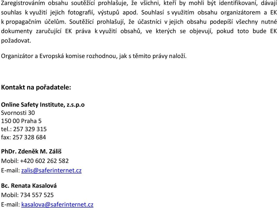 Soutěžící prohlašují, že účastníci v jejich obsahu podepíší všechny nutné dokumenty zaručující EK práva k využití obsahů, ve kterých se objevují, pokud toto bude EK požadovat.