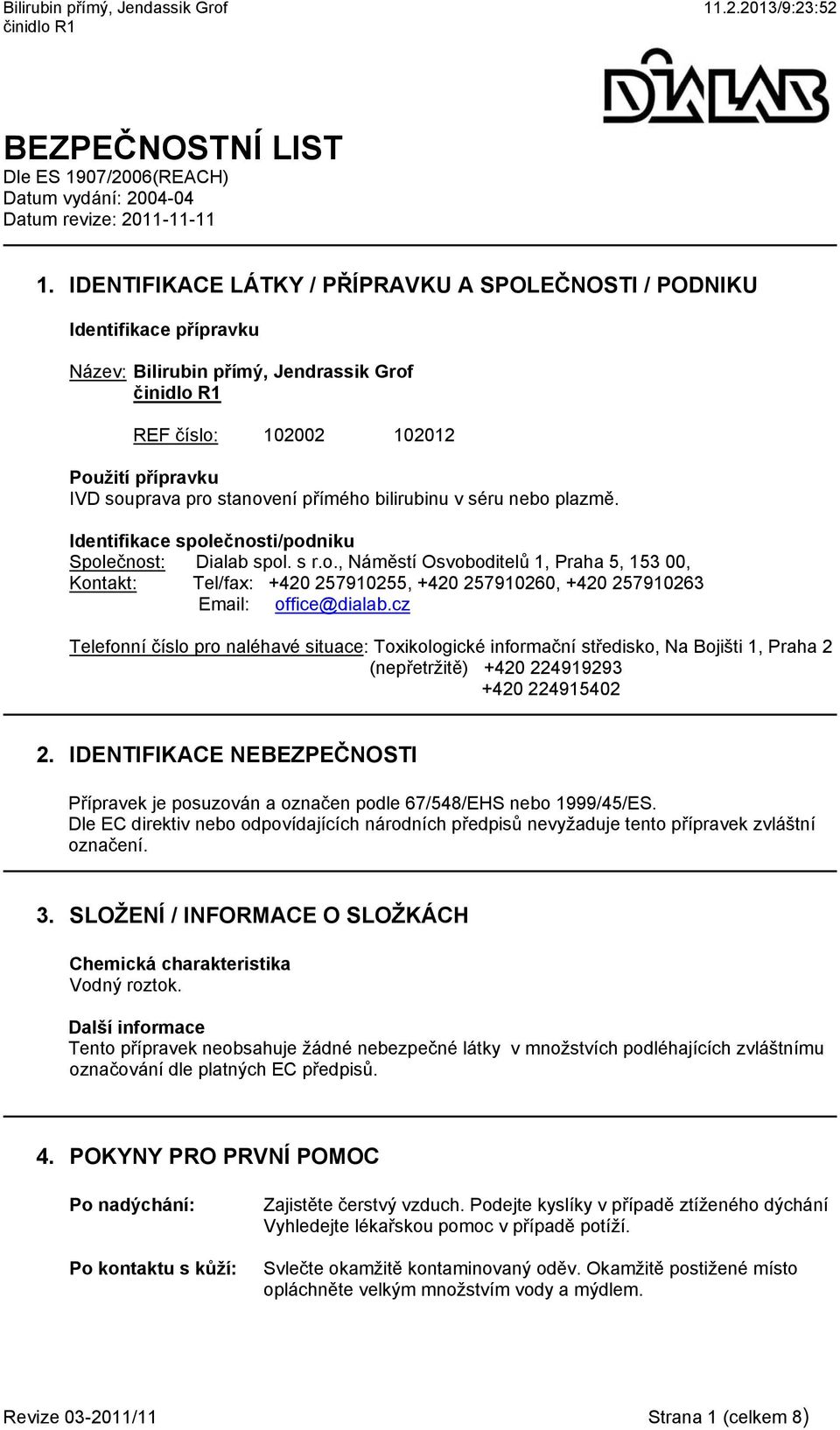 bilirubinu v séru nebo plazmě. Identifikace společnosti/podniku Společnost: Dialab spol. s r.o., Náměstí Osvoboditelů 1, Praha 5, 153 00, Kontakt: Tel/fax: +420 257910255, +420 257910260, +420 257910263 Email: office@dialab.