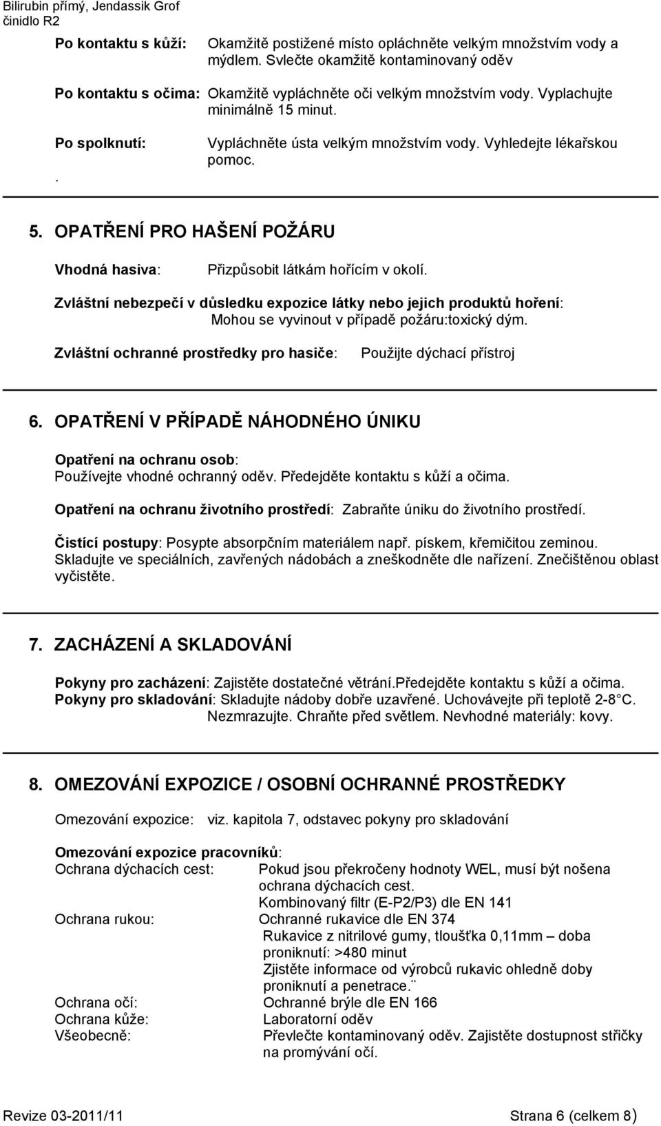 Vyhledejte lékařskou pomoc. 5. OPATŘENÍ PRO HAŠENÍ POŽÁRU Vhodná hasiva: Přizpůsobit látkám hořícím v okolí.