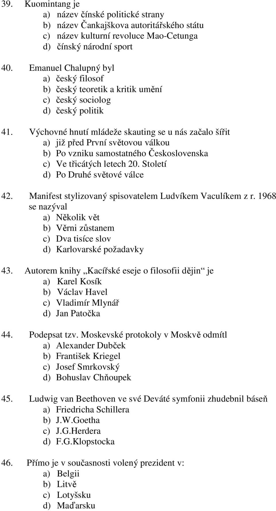 Výchovné hnutí mládeže skauting se u nás začalo šířit a) již před První světovou válkou b) Po vzniku samostatného Československa c) Ve třicátých letech 20. Století d) Po Druhé světové válce 42.