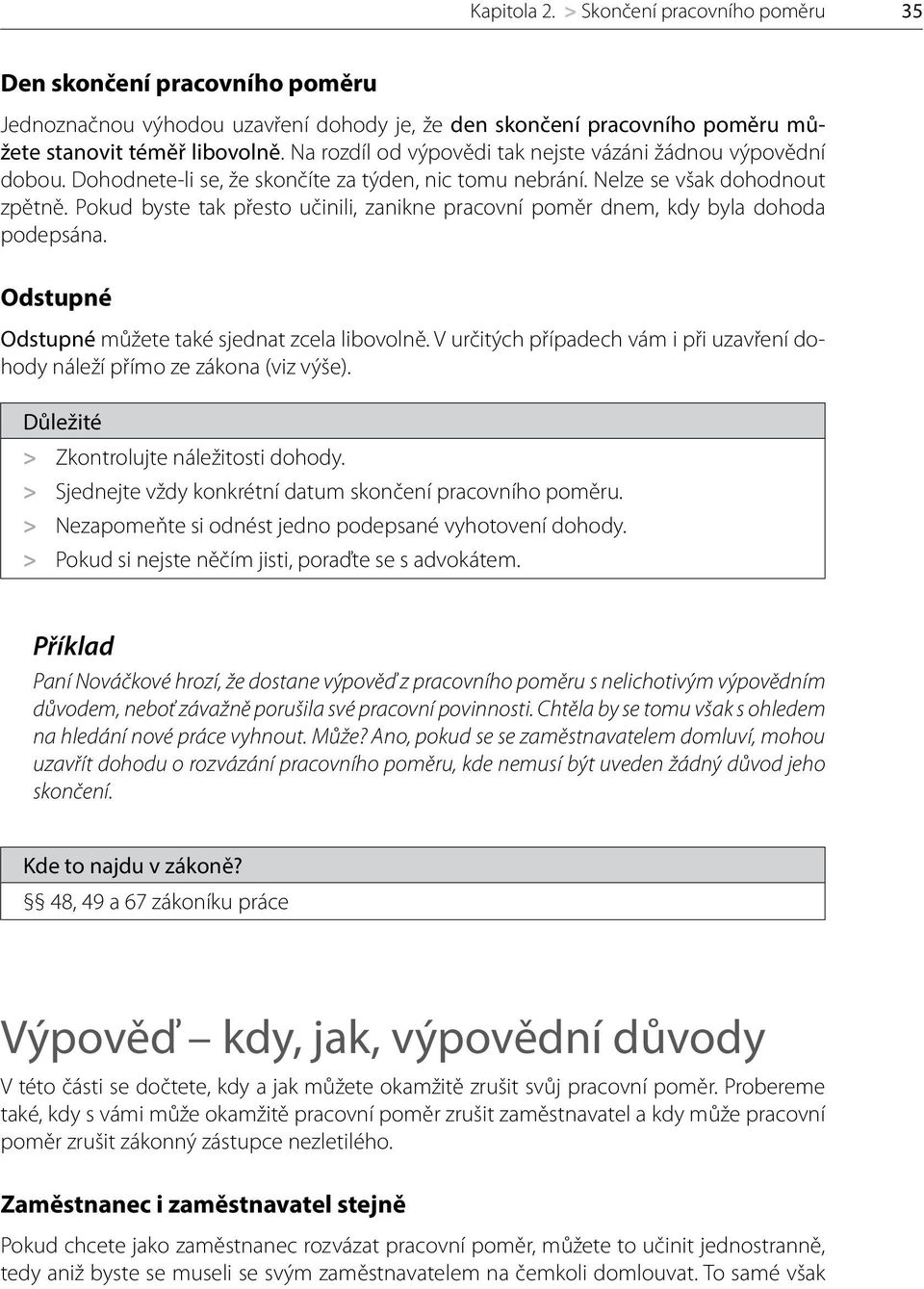 Pokud byste tak přesto učinili, zanikne pracovní poměr dnem, kdy byla dohoda podepsána. Odstupné Odstupné můžete také sjednat zcela libovolně.