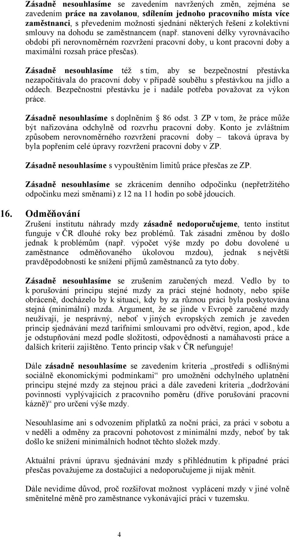 Zásadně nesouhlasíme též s tím, aby se bezpečnostní přestávka nezapočítávala do pracovní doby v případě souběhu s přestávkou na jídlo a oddech.