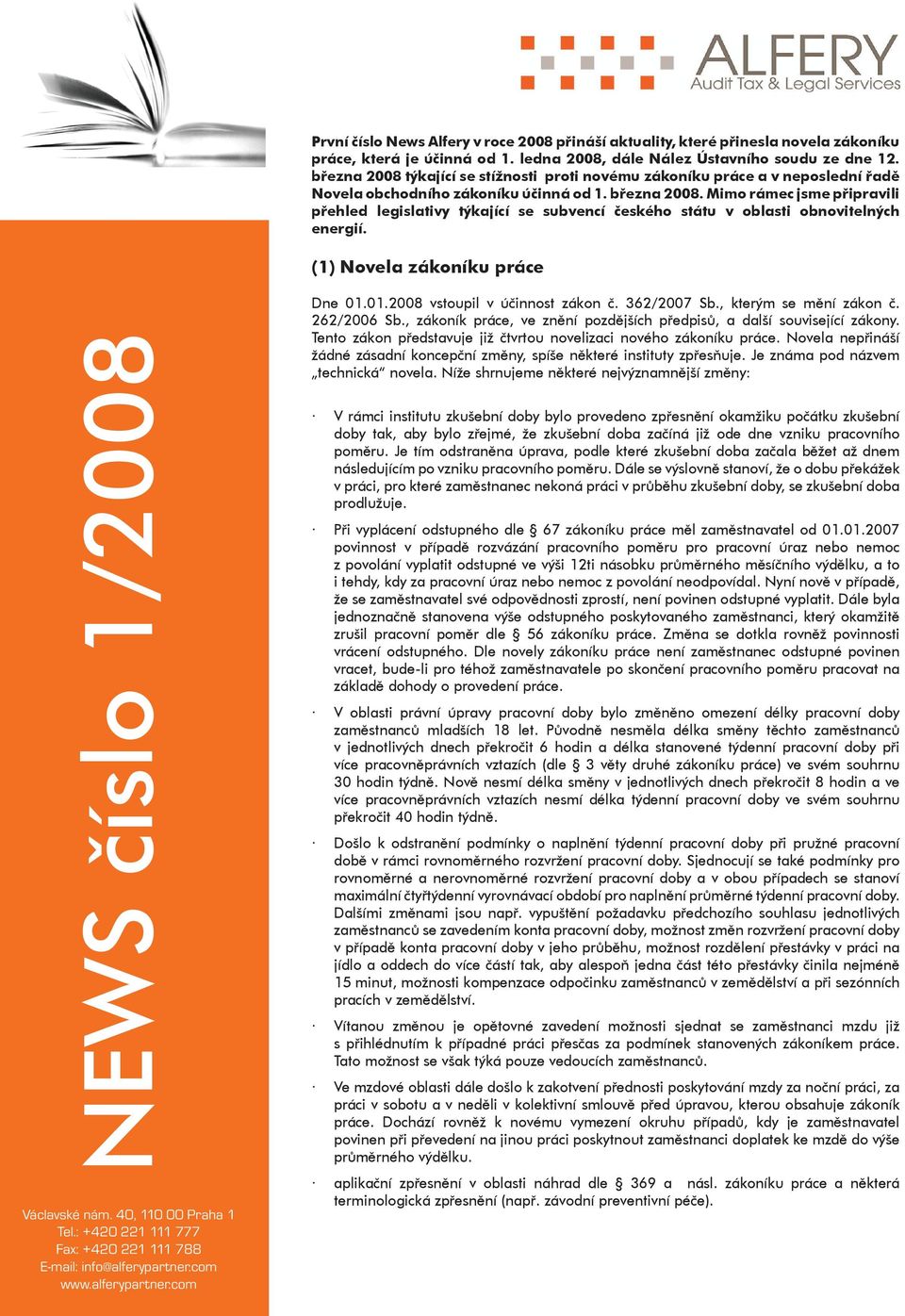 Mimo rámec jsme připravili přehled legislativy týkající se subvencí českého státu v oblasti obnovitelných energií. (1) Novela zákoníku práce Dne 01.01.2008 vstoupil v účinnost zákon č. 362/2007 Sb.