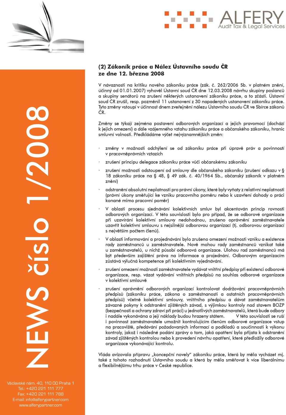 pozměnil 11 ustanovení z 30 napadených ustanovení zákoníku práce. Tyto změny vstoupí v účinnost dnem zveřejnění nálezu Ústavního soudu ČR ve Sbírce zákonů ČR.