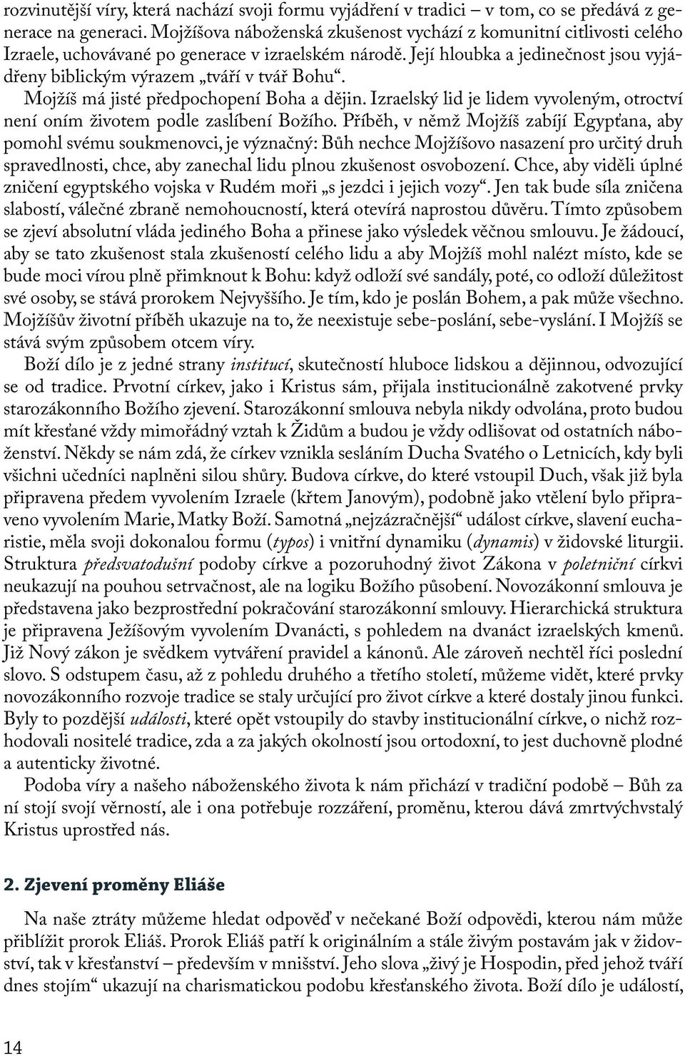 Mojžíš má jisté předpochopení Boha a dějin. Izraelský lid je lidem vyvoleným, otroctví není oním životem podle zaslíbení Božího.