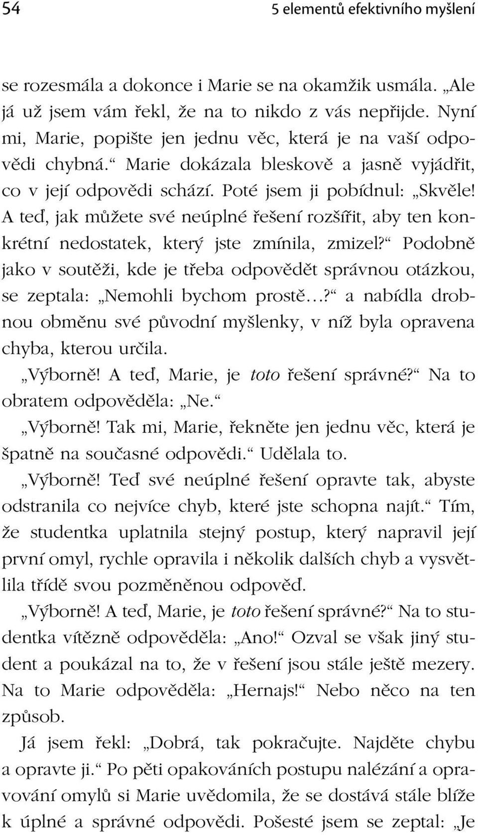 A teď, jak můžete své neúplné řešení rozšířit, aby ten konkrétní nedostatek, který jste zmínila, zmizel?