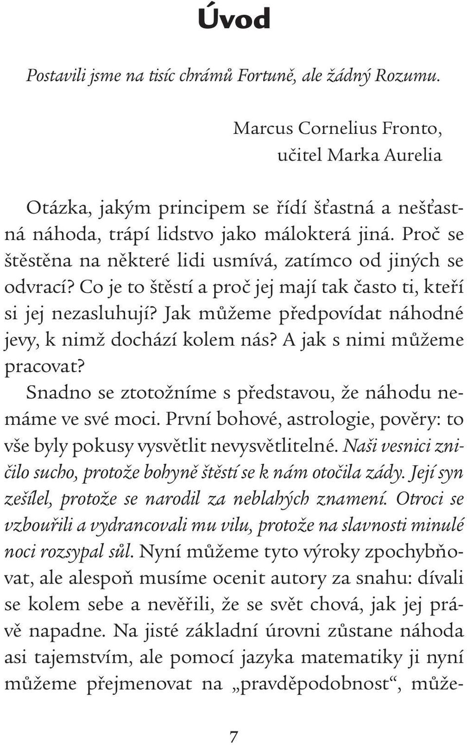 Proč se štěstěna na některé lidi usmívá, zatímco od jiných se odvrací? Co je to štěstí a proč jej mají tak často ti, kteří si jej nezasluhují?