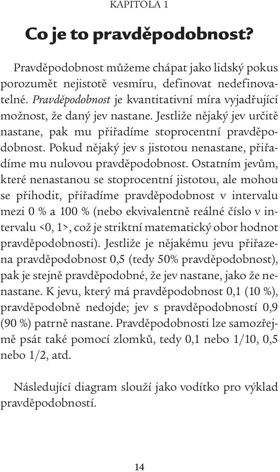 Pokud nějaký jev s jistotou nenastane, přiřadíme mu nulovou pravděpodobnost.